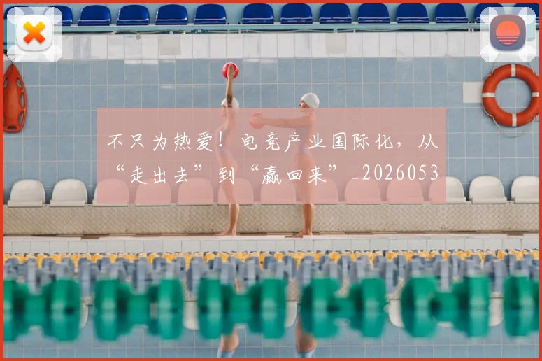 不只为热爱!电竞产业国际化,从“走出去”到“赢回来”_20260531151210_20260702174426