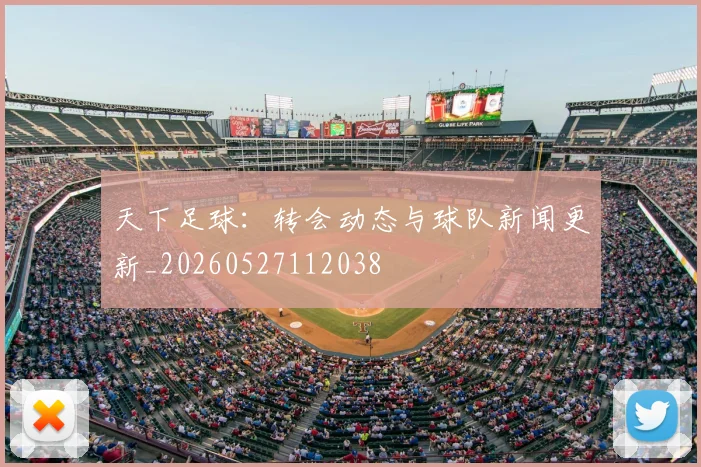 天下足球:转会动态与球队新闻更新_20260527112038