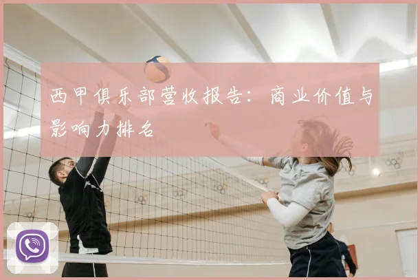 西甲俱乐部营收报告:商业价值与影响力排名