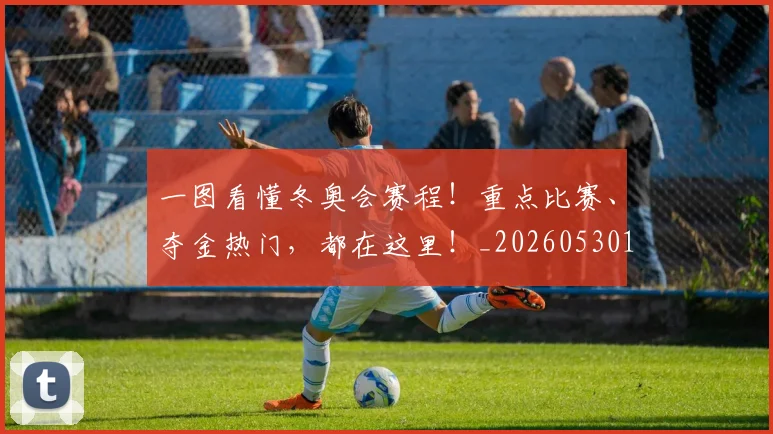 一图看懂冬奥会赛程!重点比赛、夺金热门,都在这里!_20260530144118