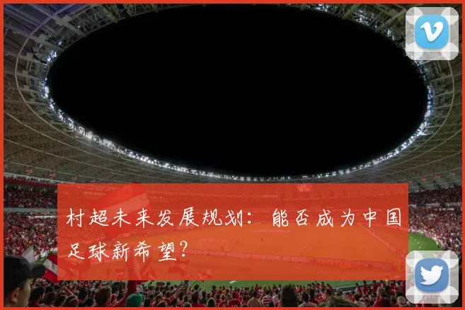 村超未来发展规划：能否成为中国足球新希望？