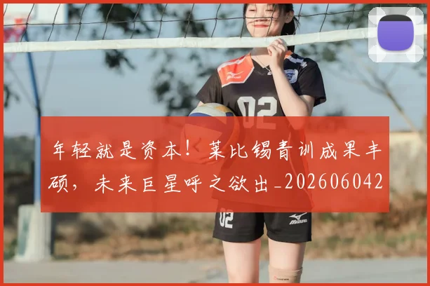 年轻就是资本!莱比锡青训成果丰硕,未来巨星呼之欲出_20260604221846