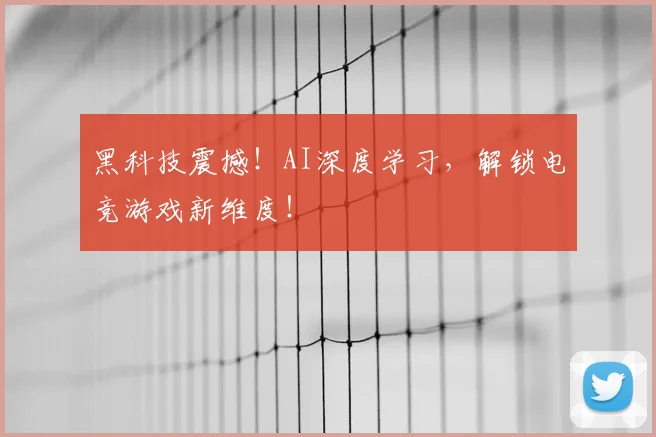 黑科技震撼!AI深度学习,解锁电竞游戏新维度!