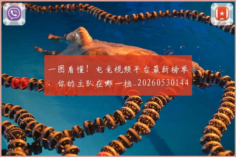 一图看懂！电竞视频平台最新榜单，你的主队在哪一档_20260530144119