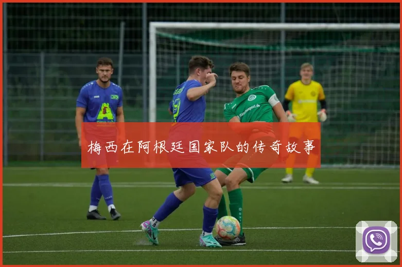 梅西在阿根廷国家队的传奇故事