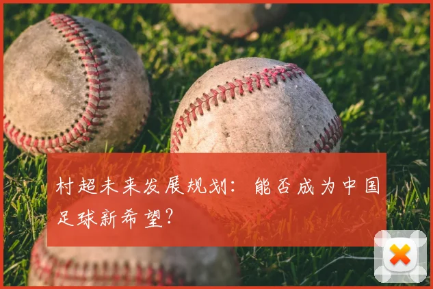 村超未来发展规划:能否成为中国足球新希望?